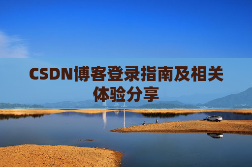 CSDN博客登录指南及相关体验分享